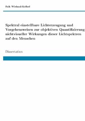 Spektral einstellbare Lichterzeugung und Vorgehensweisen zur objektiven Quantifizierung nichtvisueller Wirkungen dieser Lichtspektren auf den Menschen