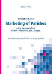 Perception-based Marketing of Parishes using the example of Catholic Academics and Students