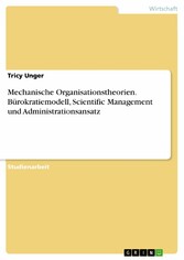 Mechanische Organisationstheorien. Bürokratiemodell, Scientific Management und Administrationsansatz