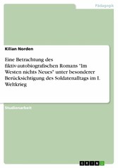 Eine Betrachtung des fiktiv-autobiografischen Romans 'Im Westen nichts Neues' unter besonderer Berücksichtigung des Soldatenalltags im I. Weltkrieg