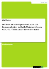 Der Rest ist Schweigen - wirklich? Zur Kommunikation in Ovids Metamorphosen VI: 424-674 und Eliots 'The Waste Land'