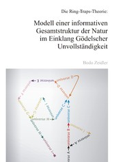 Die Ring-Traps-Theorie: Modell einer informativen Gesamtstruktur der Natur im Einklang Gödelscher Unvollständigkeit