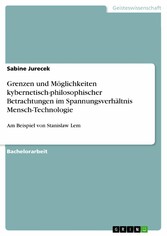 Grenzen und Möglichkeiten kybernetisch-philosophischer Betrachtungen im Spannungsverhältnis Mensch-Technologie