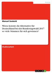 Wieso konnte die Alternative für Deutschland bei der Bundestagswahl 2017 so viele Stimmen für sich gewinnen?