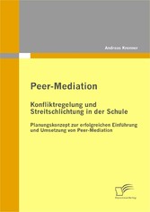 Peer-Mediation: Konfliktregelung und Streitschlichtung in der Schule - Planungskonzept zur erfolgreichen Einführung und Umsetzung von Peer-Mediation