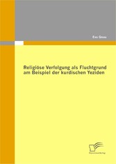 Religiöse Verfolgung als Fluchtgrund am Beispiel der kurdischen Yeziden