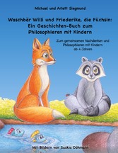 Waschbär Willi und Friederike, die Füchsin: Ein Geschichten-Buch zum Philosophieren mit Kindern