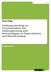 Ernährungsumstellung zur Gewichtsreduktion. Eine Ernährungsberatung unter Berücksichtigung von Essgewohnheiten und Nährstoffverteilung