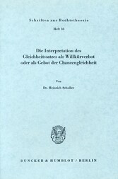 Die Interpretation des Gleichheitssatzes als Willkürverbot oder als Gebot der Chancengleichheit.