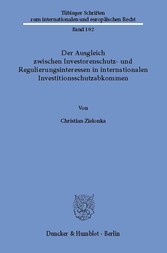 Der Ausgleich zwischen Investorenschutz- und Regulierungsinteressen in internationalen Investitionsschutzabkommen.