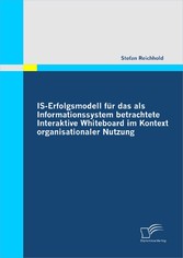 IS-Erfolgsmodell für das als Informationssystem betrachtete Interaktive Whiteboard im Kontext organisationaler Nutzung