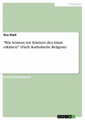 'Wie können wir Kindern den Islam erklären?' (Fach: Katholische Religion)