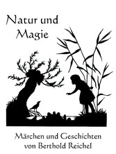 Natur und Magie - Märchen und Geschichten von Berthold Reichel