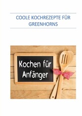 Coole Kochrezepte für Greenhorns