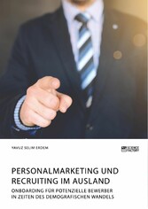 Personalmarketing und Recruiting im Ausland. Onboarding für potenzielle Bewerber in Zeiten des demografischen Wandels