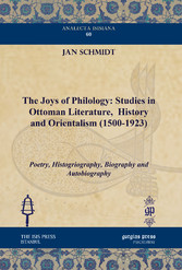 The Joys of Philology: Studies in Ottoman Literature, History and Orientalism (1500-1923)