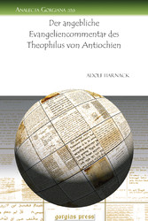 Der angebliche Evangeliencommentar des Theophilus von Antiochien