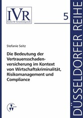 Die Bedeutung der Vertauensschadenversicherung im Kontext von Wirtschaftskriminalität, Risikomanagement und Compliance