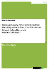 Trainingsplanung für den Muskelaufbau. Erstellung eines Makrozyklus anhand von Biometrischen Daten und Maximal-Krafttests