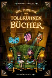 Die Mission der tollkühnen Bücher  (Die Mission der tollkühnen Bücher, Bd. 1)