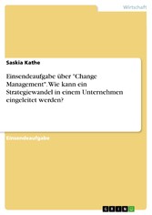 Einsendeaufgabe über 'Change Management'. Wie kann ein Strategiewandel in einem Unternehmen eingeleitet werden?