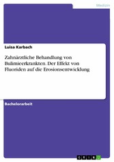 Zahnärztliche Behandlung von Bulimieerkrankten. Der Effekt von Fluoriden auf die Erosionsentwicklung