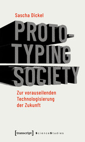 Prototyping Society - Zur vorauseilenden Technologisierung der Zukunft