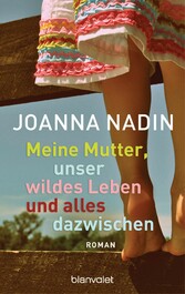 Meine Mutter, unser wildes Leben und alles dazwischen