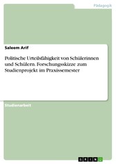 Politische Urteilsfähigkeit von Schülerinnen und Schülern. Forschungsskizze zum Studienprojekt im Praxissemester