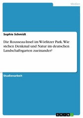 Die Rousseau-Insel im Wörlitzer Park. Wie stehen Denkmal und Natur im deutschen Landschaftsgarten zueinander?