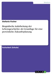 Biografische Aufarbeitung der Lebensgeschichte als Grundlage für eine persönliche Zukunftsplanung