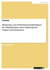 Marketing- und Distributionsmaßnahmen der Filmindustrie unter Einbezug der Onlinevertriebsformen