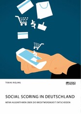 Social Scoring in Deutschland. Wenn Algorithmen über die Kreditwürdigkeit entscheiden