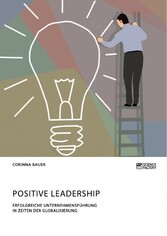 Positive Leadership. Erfolgreiche Unternehmensführung in Zeiten der Globalisierung