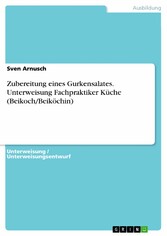 Zubereitung eines Gurkensalates. Unterweisung Fachpraktiker Küche (Beikoch/Beiköchin)