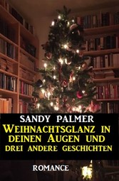 Weihnachtsglanz in deinen Augen und drei andere Geschichten