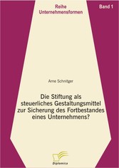 Die Stiftung als steuerliches Gestaltungsmittel zur Sicherung des Fortbestandes eines Unternehmens?