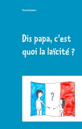 Dis papa, c&apos;est quoi la laïcité ?