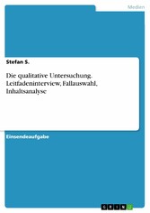 Die qualitative Untersuchung. Leitfadeninterview, Fallauswahl, Inhaltsanalyse