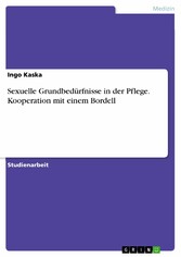 Sexuelle Grundbedürfnisse in der Pflege. Kooperation mit einem Bordell