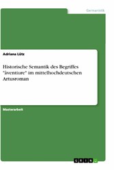 Historische Semantik des Begriffes 'âventiure' im mittelhochdeutschen Artusroman