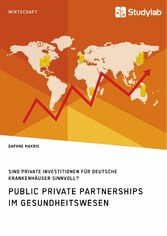 Public Private Partnerships im Gesundheitswesen. Sind private Investitionen für deutsche Krankenhäuser sinnvoll?