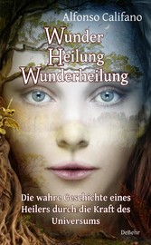 Wunder Heilung - Wunderheilung - Die wahre Geschichte eines Heilers durch die Kraft des Universums