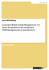 Customer-Relationship-Management 4.0. Neue Perspektiven des modernen CRM-Managements in Autohäusern