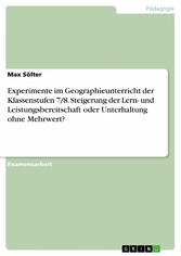 Experimente im Geographieunterricht der Klassenstufen 7/8. Steigerung der Lern- und Leistungsbereitschaft oder Unterhaltung ohne Mehrwert?