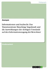 Informationen und Asylrecht. Das Transitzentrum Manching/ Ingolstadt und die Auswirkungen der dortigen Umstände auf den Informationszugang der Bewohner