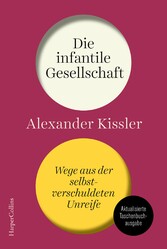 Die infantile Gesellschaft - Wege aus der selbstverschuldeten Unreife