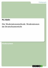 Die Moderationsmethode. Moderationen im Deutschunterricht