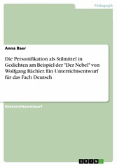 Die Personifikation als Stilmittel in Gedichten am Beispiel der 'Der Nebel' von Wolfgang Bächler. Ein Unterrichtsentwurf für das Fach Deutsch