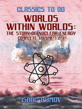 Worlds Within Worlds: The Story of Nuclear Energy, Complete Volume 1,2,3